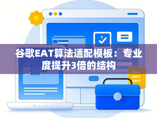 谷歌EAT算法适配模板：专业度提升3倍的结构-第1张图片
