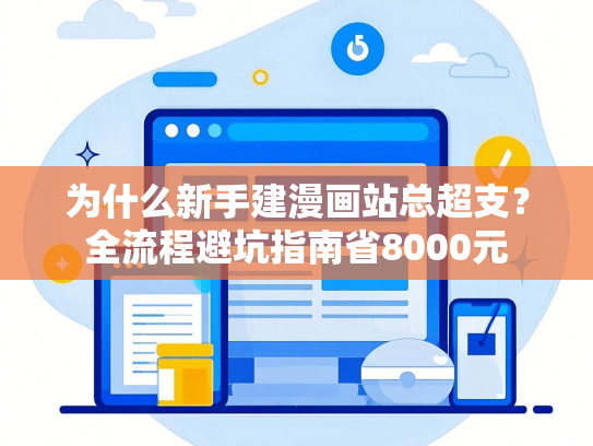 为什么新手建漫画站总超支？全流程避坑指南省8000元