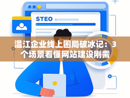 温江企业线上困局破冰记：3个场景看懂网站建设刚需