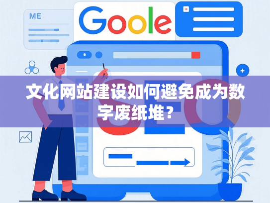 文化网站建设如何避免成为数字废纸堆？-第1张图片
