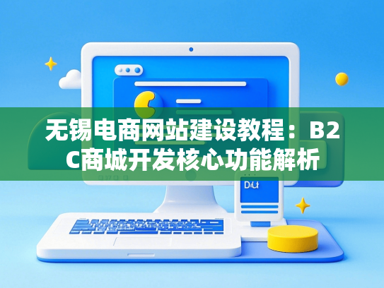 无锡电商网站建设教程：B2C商城开发核心功能解析-第1张图片