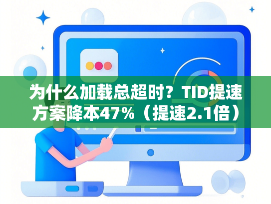 为什么加载总超时？TID提速方案降本47%（提速2.1倍）