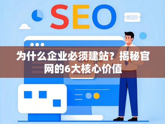 为什么企业必须建站？揭秘官网的6大核心价值