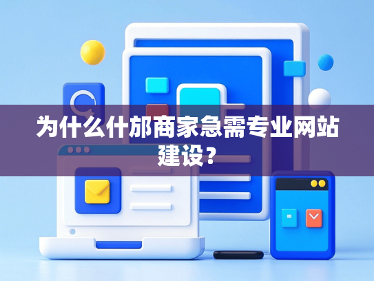 为什么什邡商家急需专业网站建设？