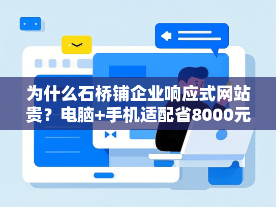 为什么石桥铺企业响应式网站贵？电脑+手机适配省8000元全流程避坑-第1张图片