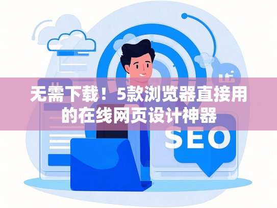 无需下载！5款浏览器直接用的在线网页设计神器