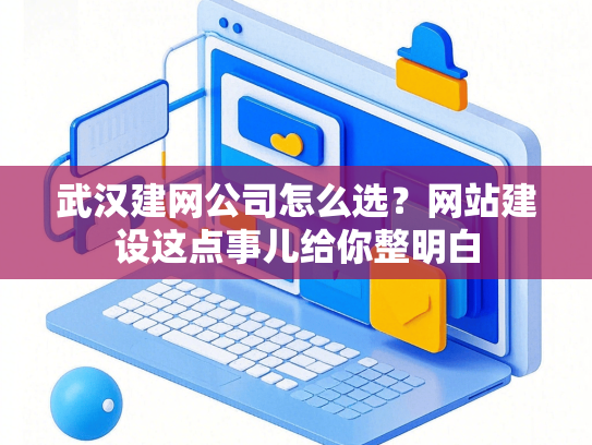 武汉建网公司怎么选？网站建设这点事儿给你整明白