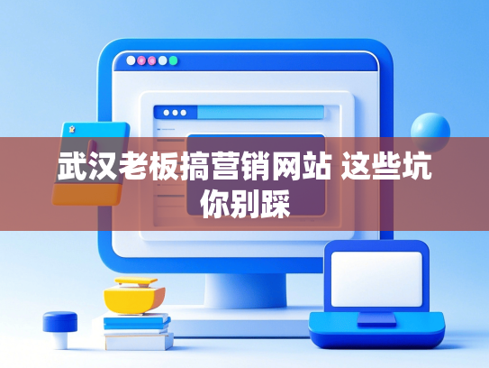 武汉老板搞营销网站 这些坑你别踩