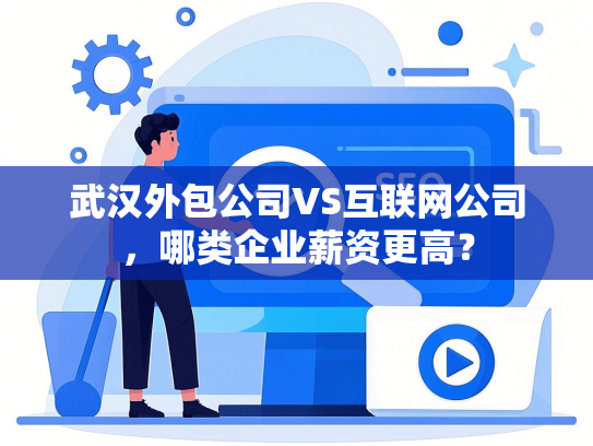 武汉外包公司VS互联网公司，哪类企业薪资更高？