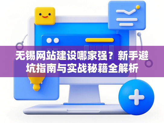 无锡网站建设哪家强？新手避坑指南与实战秘籍全解析-第1张图片