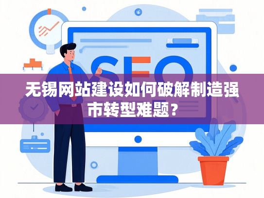 无锡网站建设如何破解制造强市转型难题？