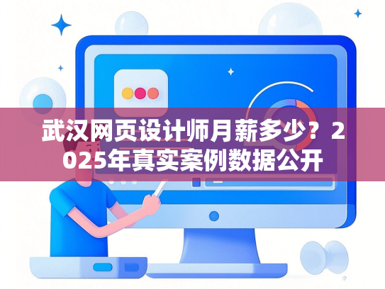 武汉网页设计师月薪多少？2025年真实案例数据公开