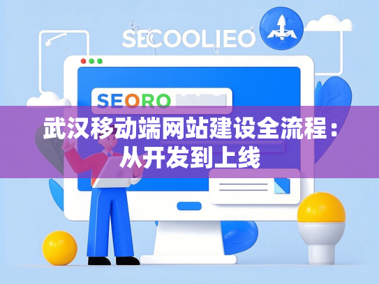 武汉移动端网站建设全流程：从开发到上线