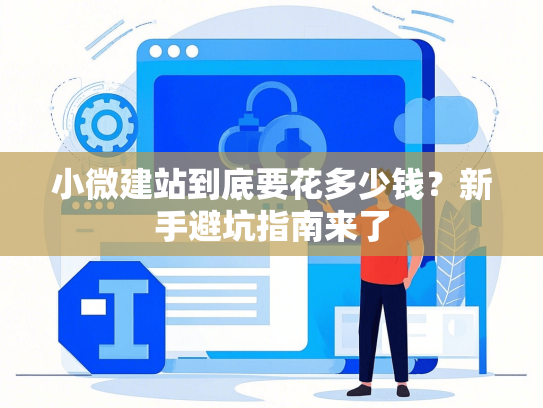 小微建站到底要花多少钱？新手避坑指南来了-第1张图片