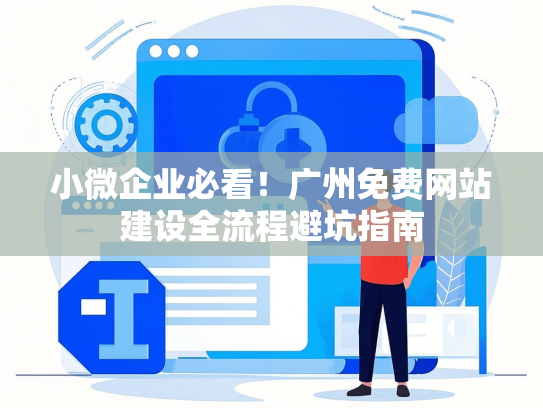 小微企业必看！广州免费网站建设全流程避坑指南-第1张图片