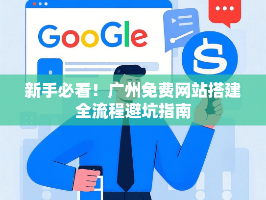 新手必看！广州免费网站搭建全流程避坑指南-第1张图片