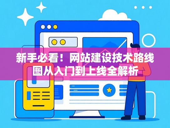 新手必看！网站建设技术路线图从入门到上线全解析
