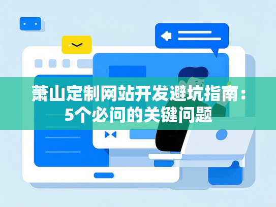 萧山定制网站开发避坑指南：5个必问的关键问题