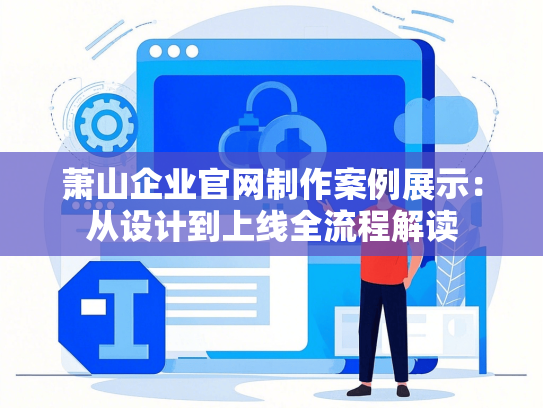 萧山企业官网制作案例展示：从设计到上线全流程解读