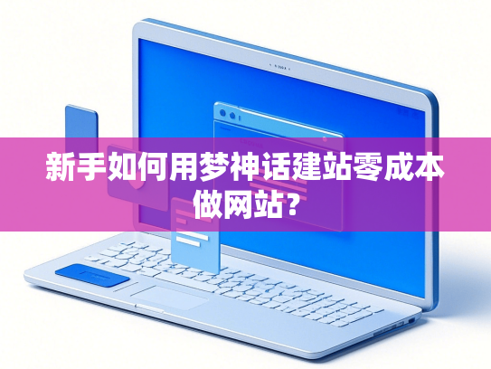 新手如何用梦神话建站零成本做网站？-第1张图片