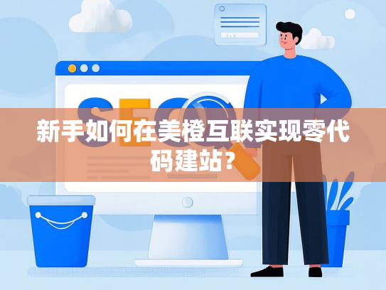 新手如何在美橙互联实现零代码建站？