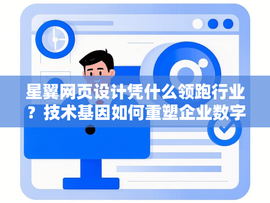 星翼网页设计凭什么领跑行业？技术基因如何重塑企业数字形象