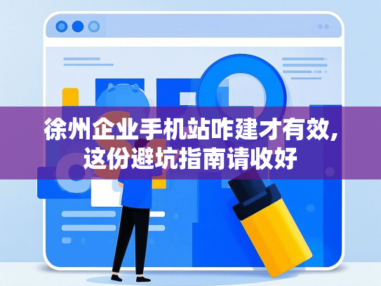 徐州企业手机站咋建才有效,这份避坑指南请收好