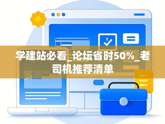 学建站必看_论坛省时50%_老司机推荐清单
