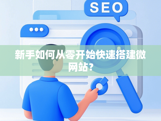 新手如何从零开始快速搭建微网站？-第1张图片