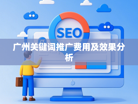 广州关键词推广费用及效果分析