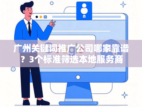 广州关键词推广公司哪家靠谱？3个标准筛选本地服务商