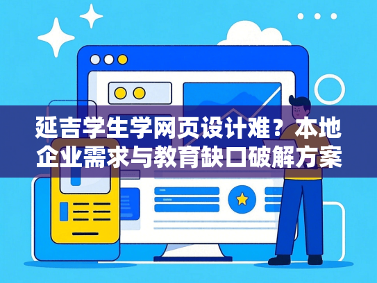 延吉学生学网页设计难？本地企业需求与教育缺口破解方案