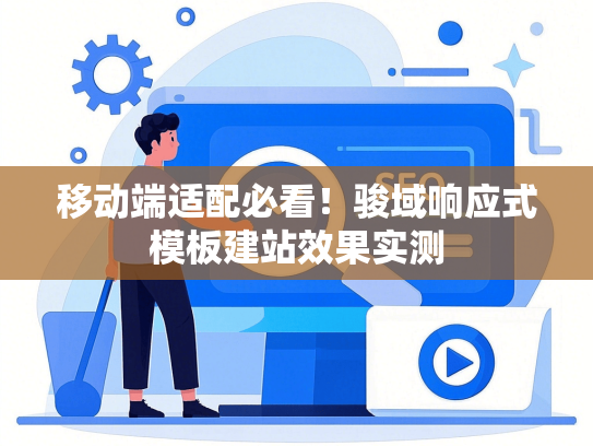 移动端适配必看！骏域响应式模板建站效果实测-第1张图片