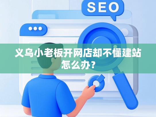 义乌小老板开网店却不懂建站怎么办？