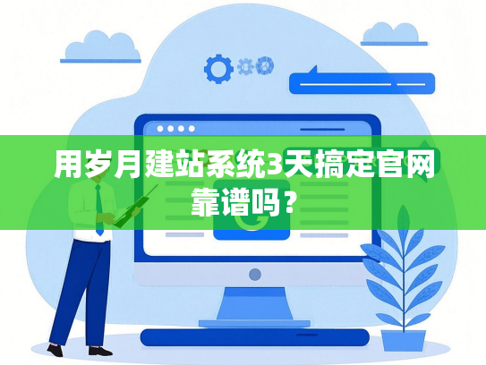 用岁月建站系统3天搞定官网靠谱吗？-第1张图片