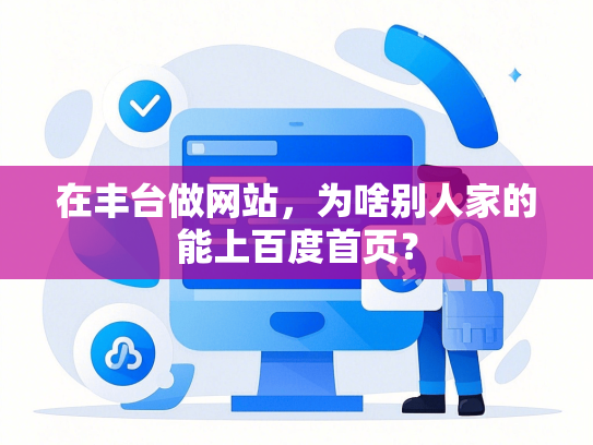 在丰台做网站，为啥别人家的能上百度首页？
