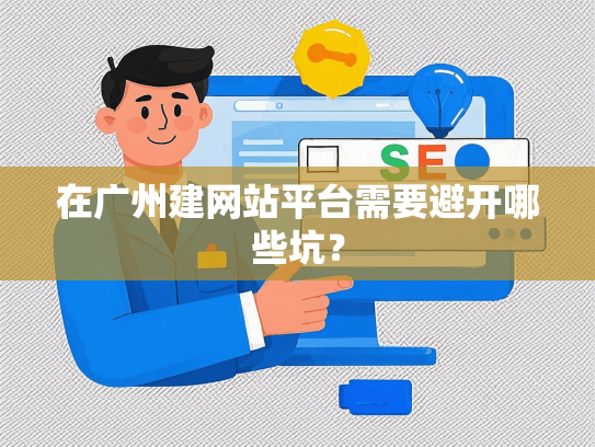 在广州建网站平台需要避开哪些坑？-第1张图片