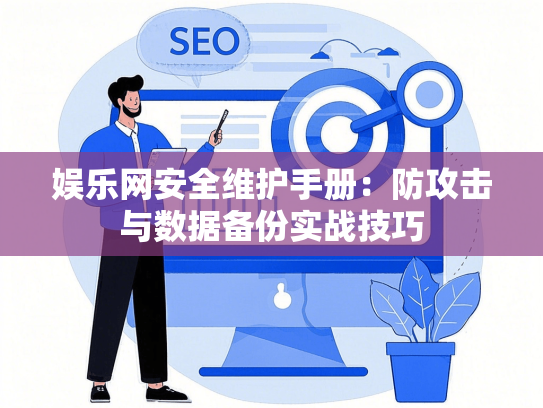 娱乐网安全维护手册：防攻击与数据备份实战技巧