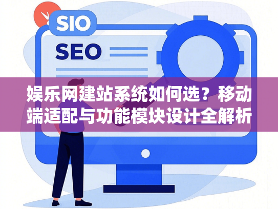 娱乐网建站系统如何选？移动端适配与功能模块设计全解析