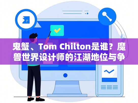 鬼蟹、Tom Chilton是谁？魔兽世界设计师的江湖地位与争议