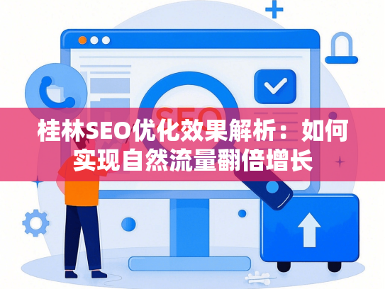 桂林SEO优化效果解析：如何实现自然流量翻倍增长