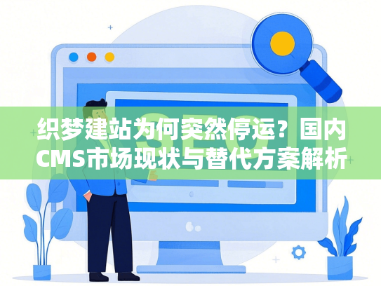 织梦建站为何突然停运？国内CMS市场现状与替代方案解析