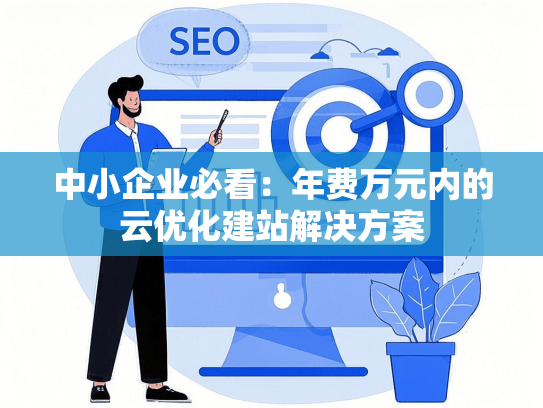中小企业必看：年费万元内的云优化建站解决方案