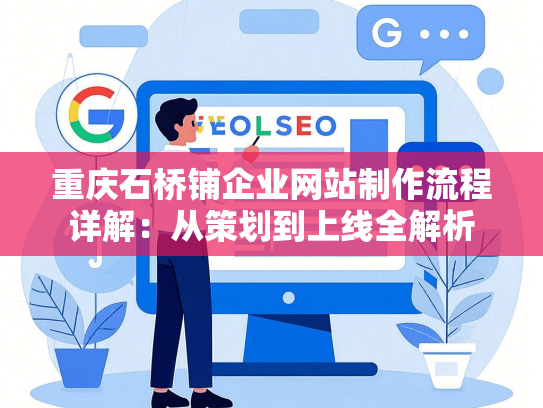 重庆石桥铺企业网站制作流程详解：从策划到上线全解析