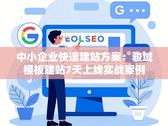 中小企业快速建站方案：骏域模板建站7天上线实战案例-第1张图片