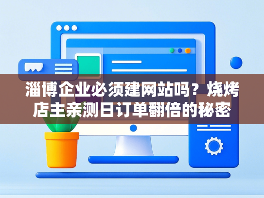 淄博企业必须建网站吗？烧烤店主亲测日订单翻倍的秘密