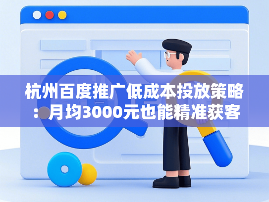 杭州百度推广低成本投放策略：月均3000元也能精准获客