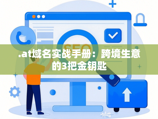 .at域名实战手册：跨境生意的3把金钥匙