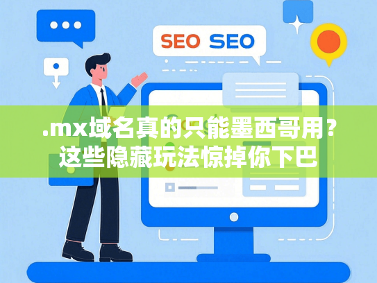 .mx域名真的只能墨西哥用？这些隐藏玩法惊掉你下巴