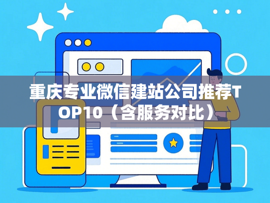 重庆专业微信建站公司推荐TOP10（含服务对比）-第1张图片